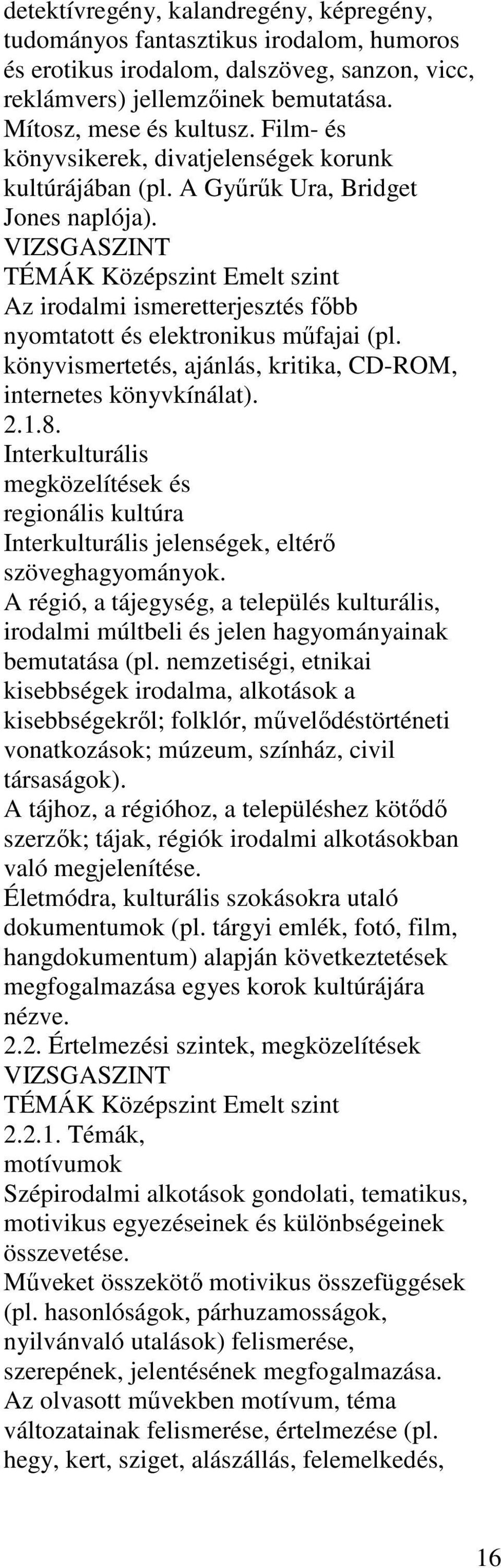 könyvismertetés, ajánlás, kritika, CD-ROM, internetes könyvkínálat). 2.1.8. Interkulturális megközelítések és regionális kultúra Interkulturális jelenségek, eltérő szöveghagyományok.