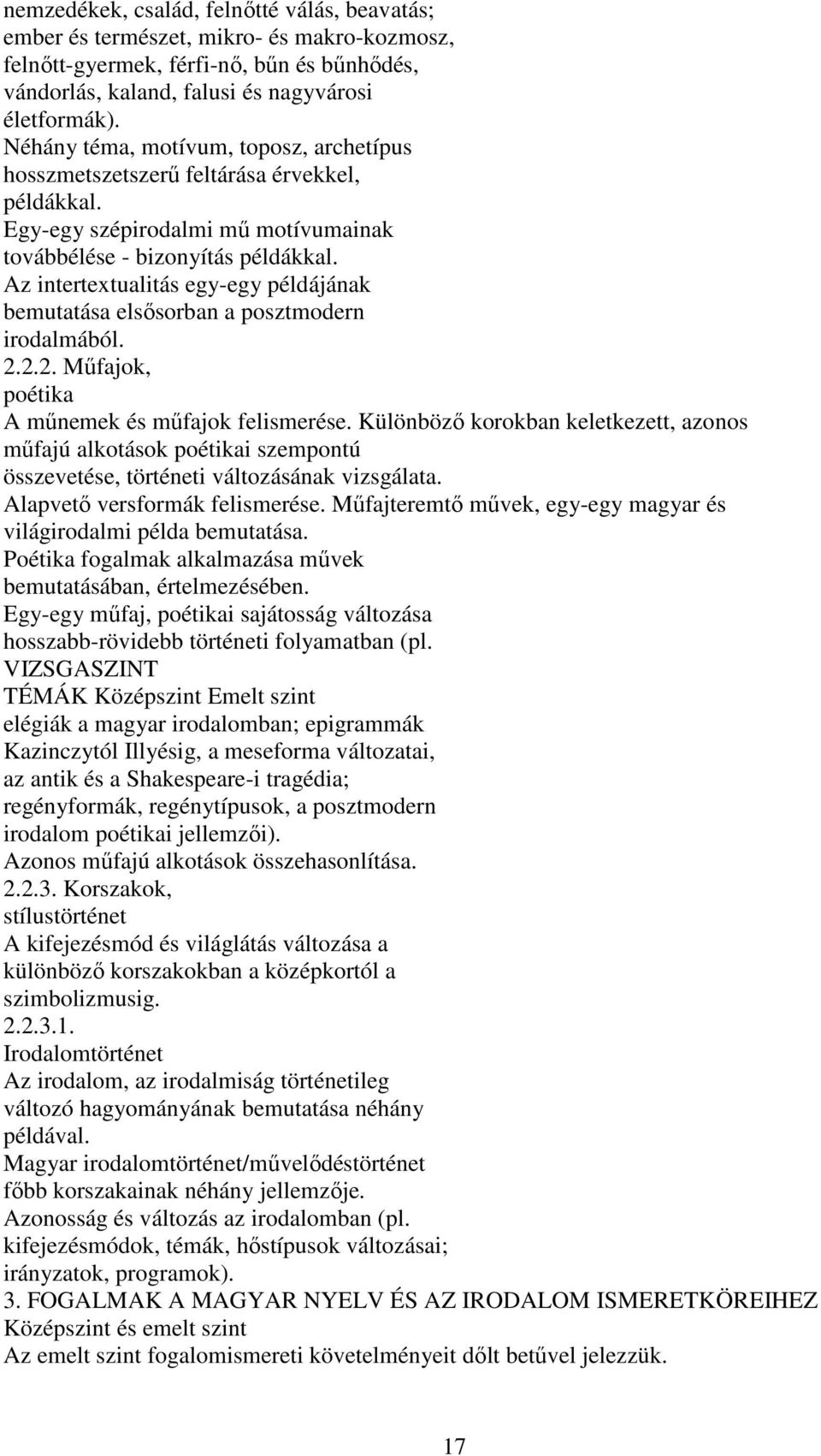 Az intertextualitás egy-egy példájának bemutatása elsősorban a posztmodern irodalmából. 2.2.2. Műfajok, poétika A műnemek és műfajok felismerése.