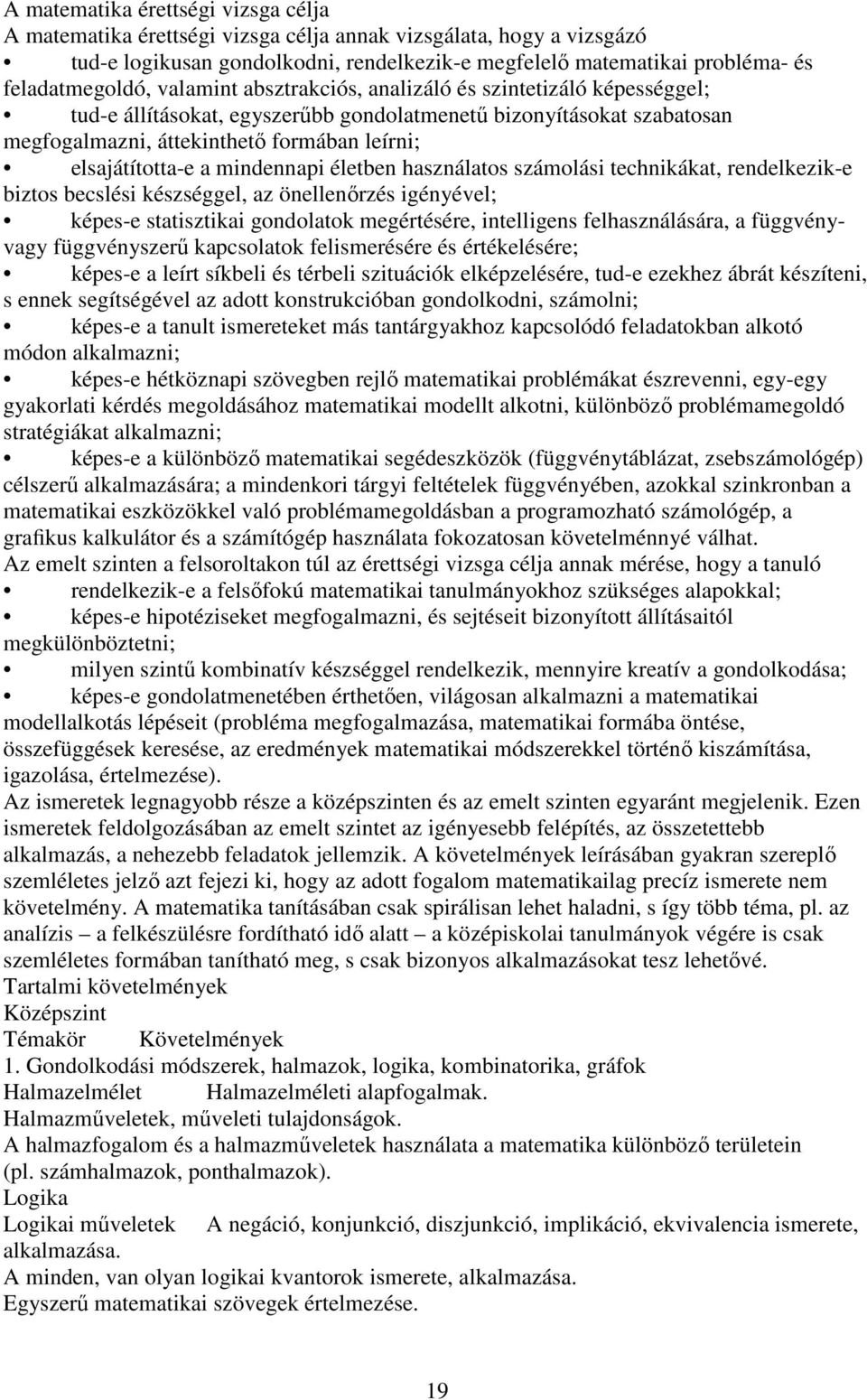 mindennapi életben használatos számolási technikákat, rendelkezik-e biztos becslési készséggel, az önellenőrzés igényével; képes-e statisztikai gondolatok megértésére, intelligens felhasználására, a