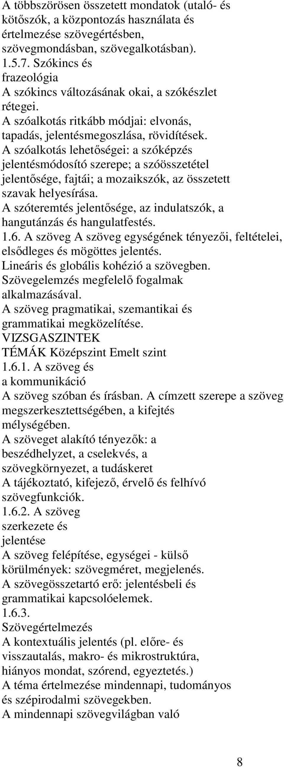 A szóalkotás lehetőségei: a szóképzés jelentésmódosító szerepe; a szóösszetétel jelentősége, fajtái; a mozaikszók, az összetett szavak helyesírása.