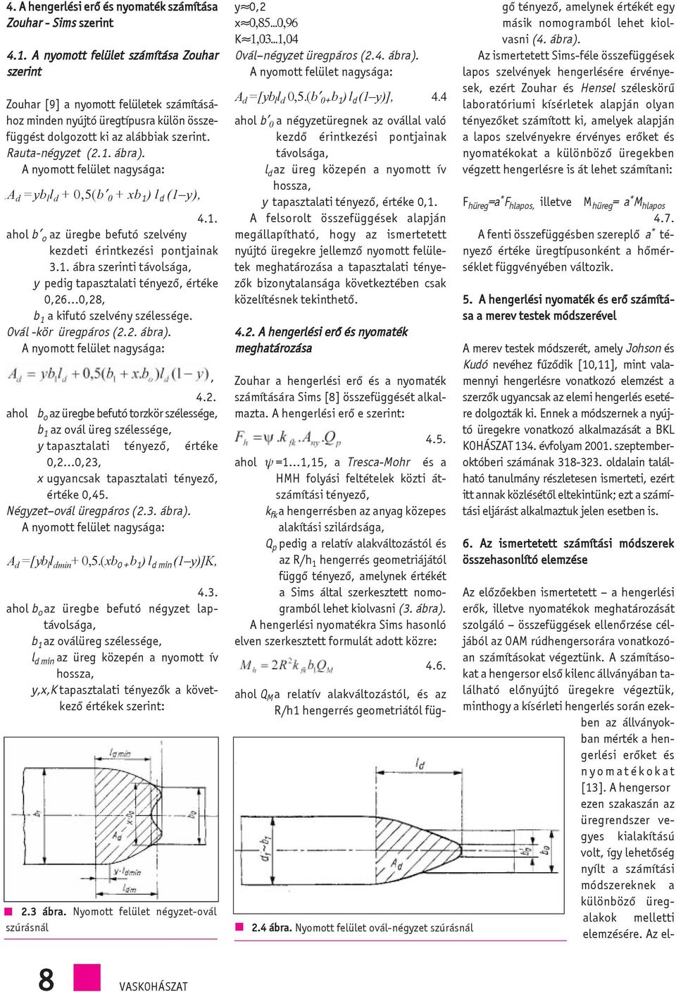 A nyomott felület nagysága: A d =yb l l d + 0,5(b 0 + xb 1 ) l d (1 y), 4.1. ahol b o az üregbe befutó szelvény kezdeti érintkezési pontjainak 3.1. ábra szerinti távolsága, y pedig tapasztalati tényezõ, értéke 0,26.