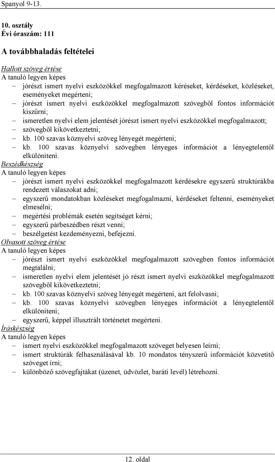 kikövetkeztetni; kb. 100 szavas köznyelvi szöveg lényegét megérteni; kb. 100 szavas köznyelvi szövegben lényeges információt a lényegtelentől elkülöníteni.