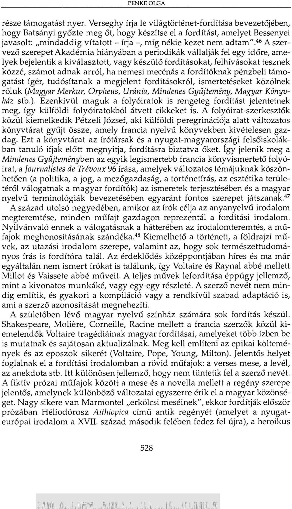 46 A szervező szerepet Akadémia hiányában a periodikák vállalják fel egy időre, amelyek bejelentik a kiválasztott, vagy készülő fordításokat, felhívásokat tesznek közzé, számot adnak arról, ha nemesi