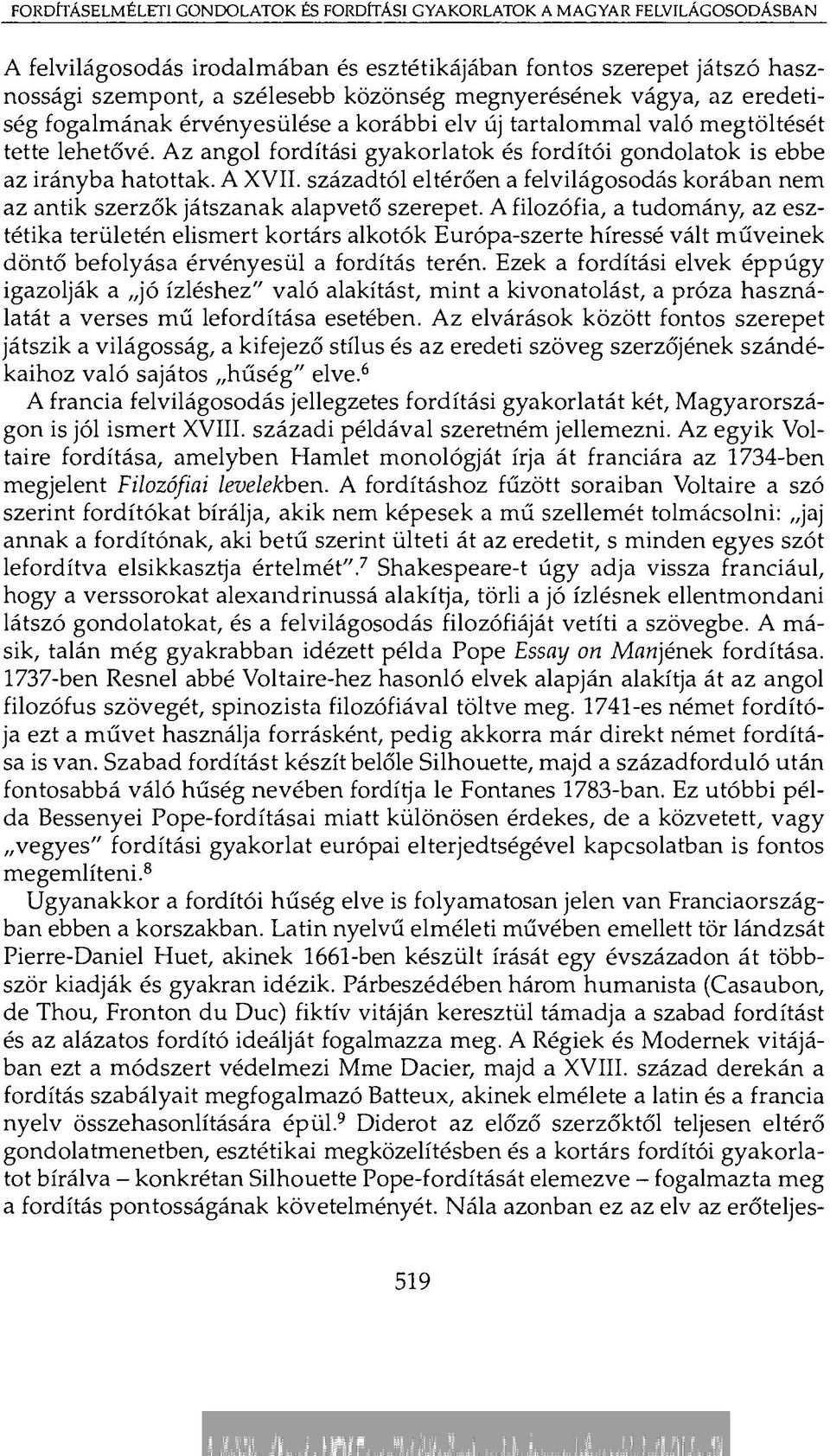 Az angol fordítási gyakorlatok és fordítói gondolatok is ebbe az irányba hatottak. A XVII. századtól eltérően a felvilágosodás korában nem az antik szerzők játszanak alapvető szerepet.