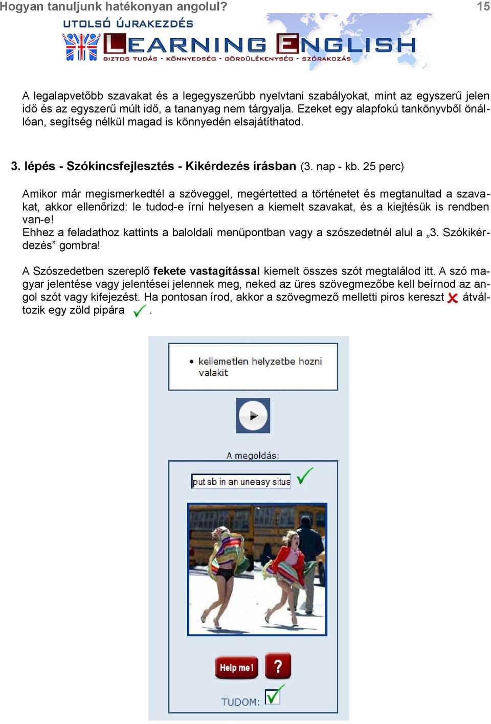 25 perc) Amikor már megismerkedtél a szöveggel, megértetted a történetet és megtanultad a szavakat, akkor ellenőrizd: le tudod-e írni helyesen a kiemelt szavakat, és a kiejtésük is rendben van-e!