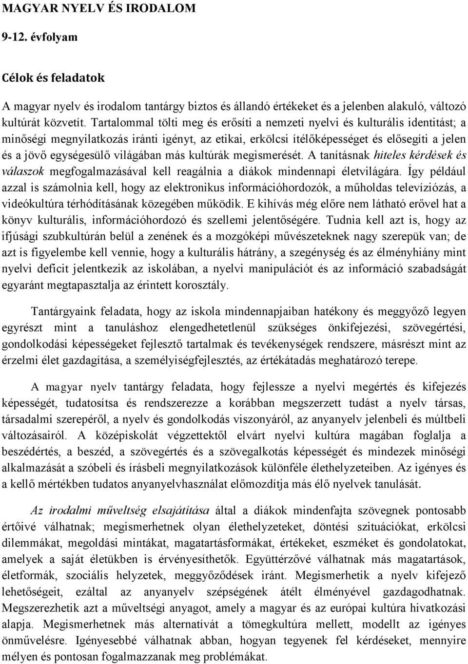 világában más kultúrák megismerését. A tanításnak hiteles kérdések és válaszok megfogalmazásával kell reagálnia a diákok mindennapi életvilágára.