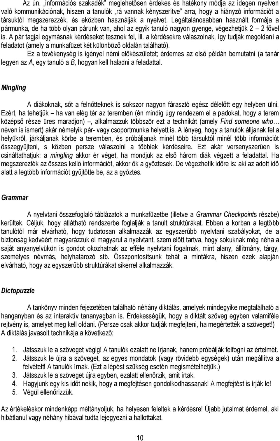 és eközben használják a nyelvet. Legáltalánosabban használt formája a pármunka, de ha több olyan párunk van, ahol az egyik tanuló nagyon gyenge, végezhetjük 2 2 fővel is.