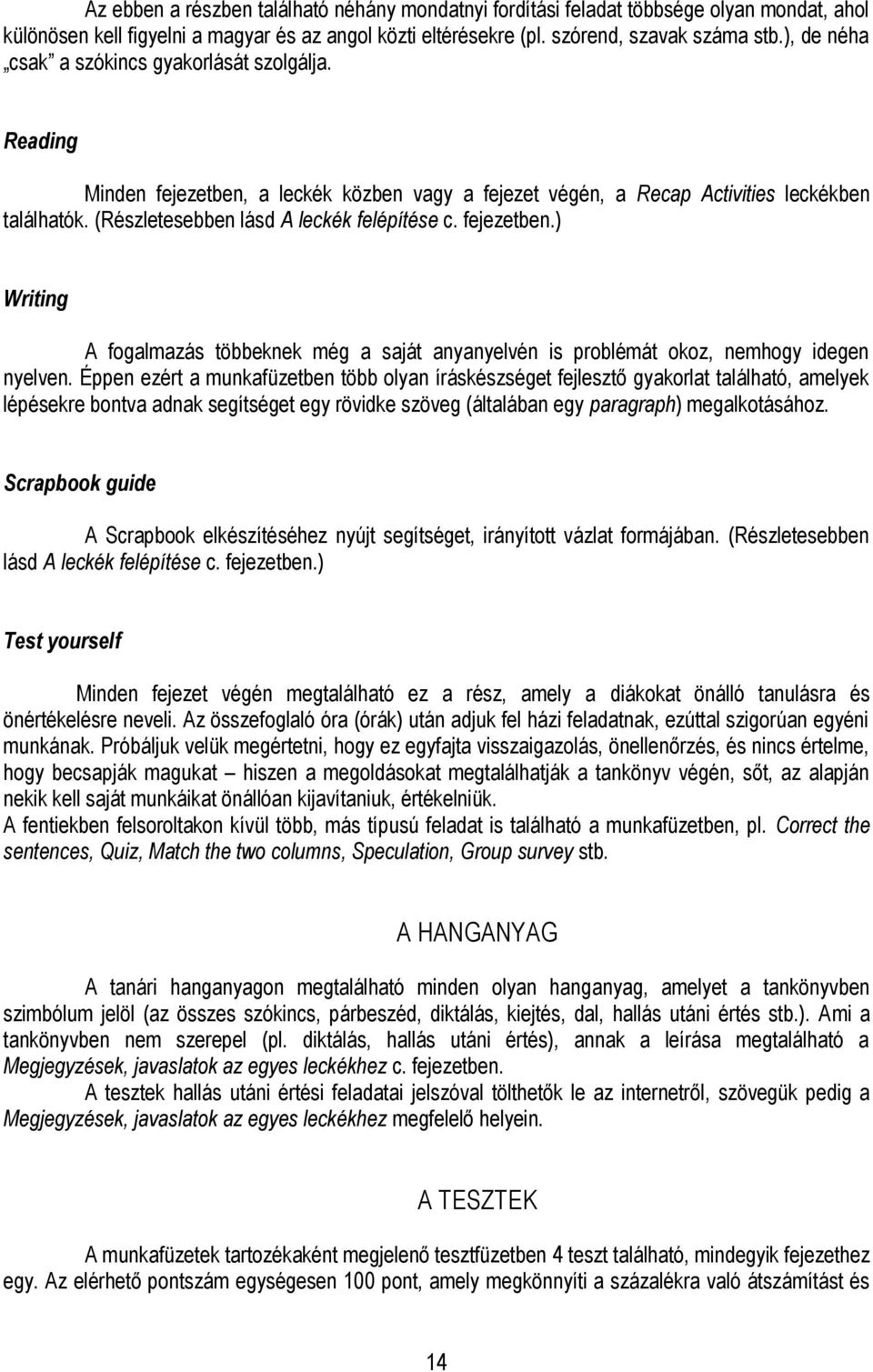 fejezetben.) Writing A fogalmazás többeknek még a saját anyanyelvén is problémát okoz, nemhogy idegen nyelven.