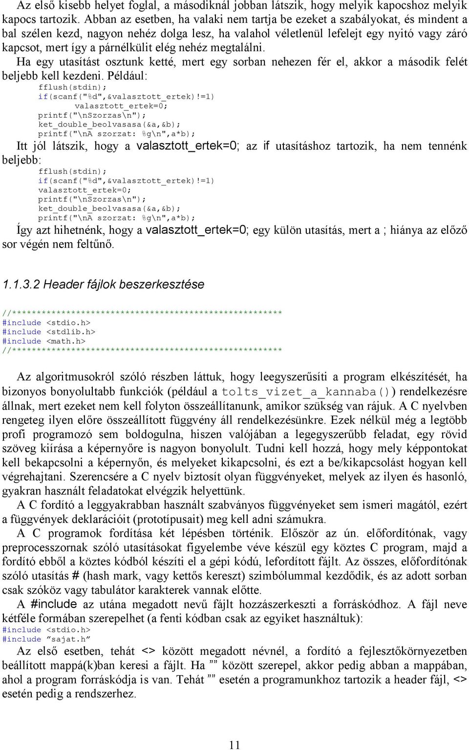 párnélkülit elég nehéz megtalálni. Ha egy utasítást osztunk ketté, mert egy sorban nehezen fér el, akkor a második felét beljebb kell kezdeni. Például: if(scanf("%d",&valasztott_ertek)!