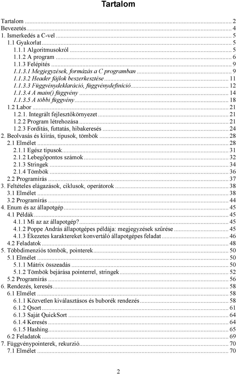 .. 21 1.2.2 Program létrehozása... 21 1.2.3 Fordítás, futtatás, hibakeresés... 24 2. Beolvasás és kiírás, típusok, tömbök... 28 2.1 Elmélet... 28 2.1.1 Egész típusok... 31 2.1.2 Lebegőpontos számok.