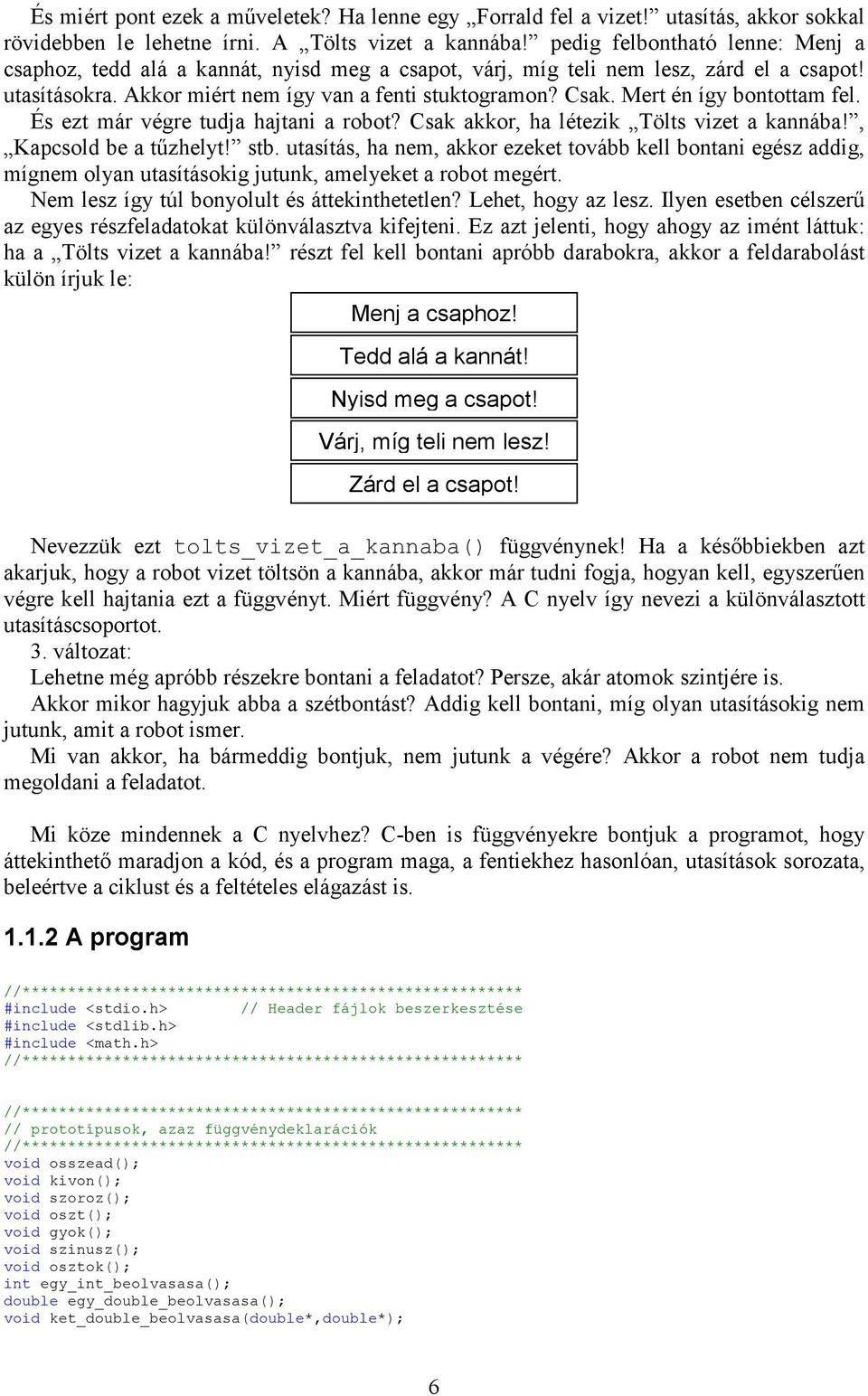 Mert én így bontottam fel. És ezt már végre tudja hajtani a robot? Csak akkor, ha létezik Tölts vizet a kannába!, Kapcsold be a tűzhelyt! stb.