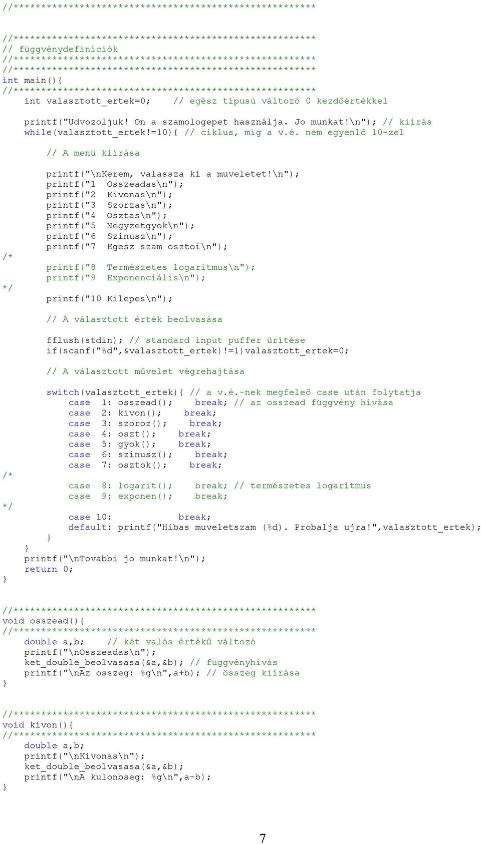 \n"); printf("1 Osszeadas\n"); printf("2 Kivonas\n"); printf("3 Szorzas\n"); printf("4 Osztas\n"); printf("5 Negyzetgyok\n"); printf("6 Szinusz\n"); printf("7 Egesz szam osztoi\n"); printf("8