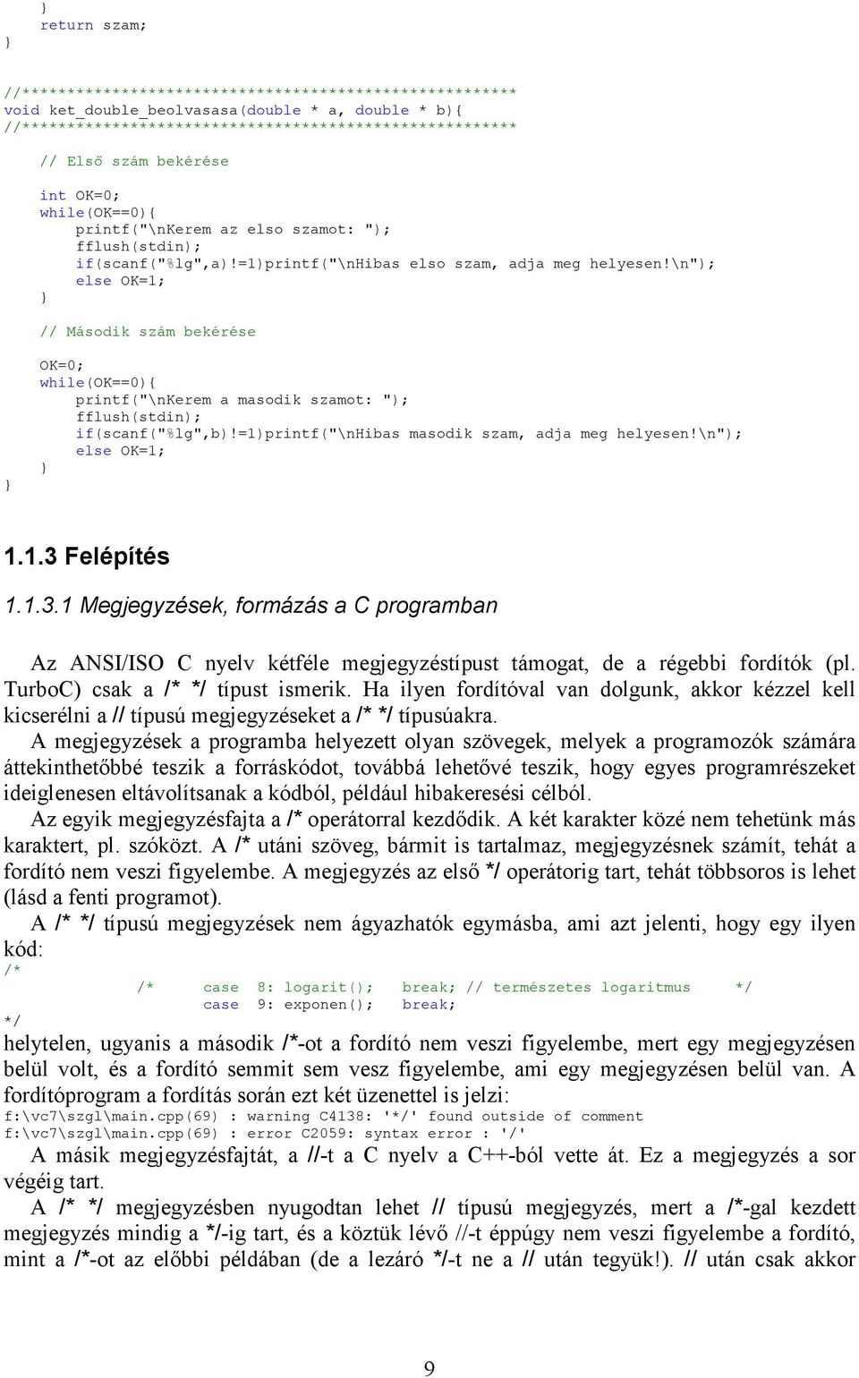 =1)printf("\nhibas masodik szam, adja meg helyesen!\n"); else OK=1; 1.1.3 Felépítés 1.1.3.1 Megjegyzések, formázás a C programban Az ANSI/ISO C nyelv kétféle megjegyzéstípust támogat, de a régebbi fordítók (pl.