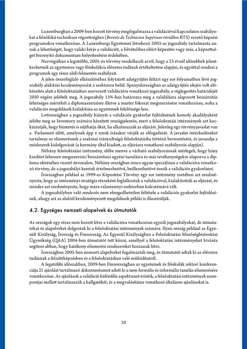 A Luxemburgi Egyetemet létrehozó 2003-as jogszabály tartalmazta annak a lehetőségét, hogy valaki kérje a validációt, a felvételihez előírt képesítés vagy más, a képzettséget bizonyító dokumentum