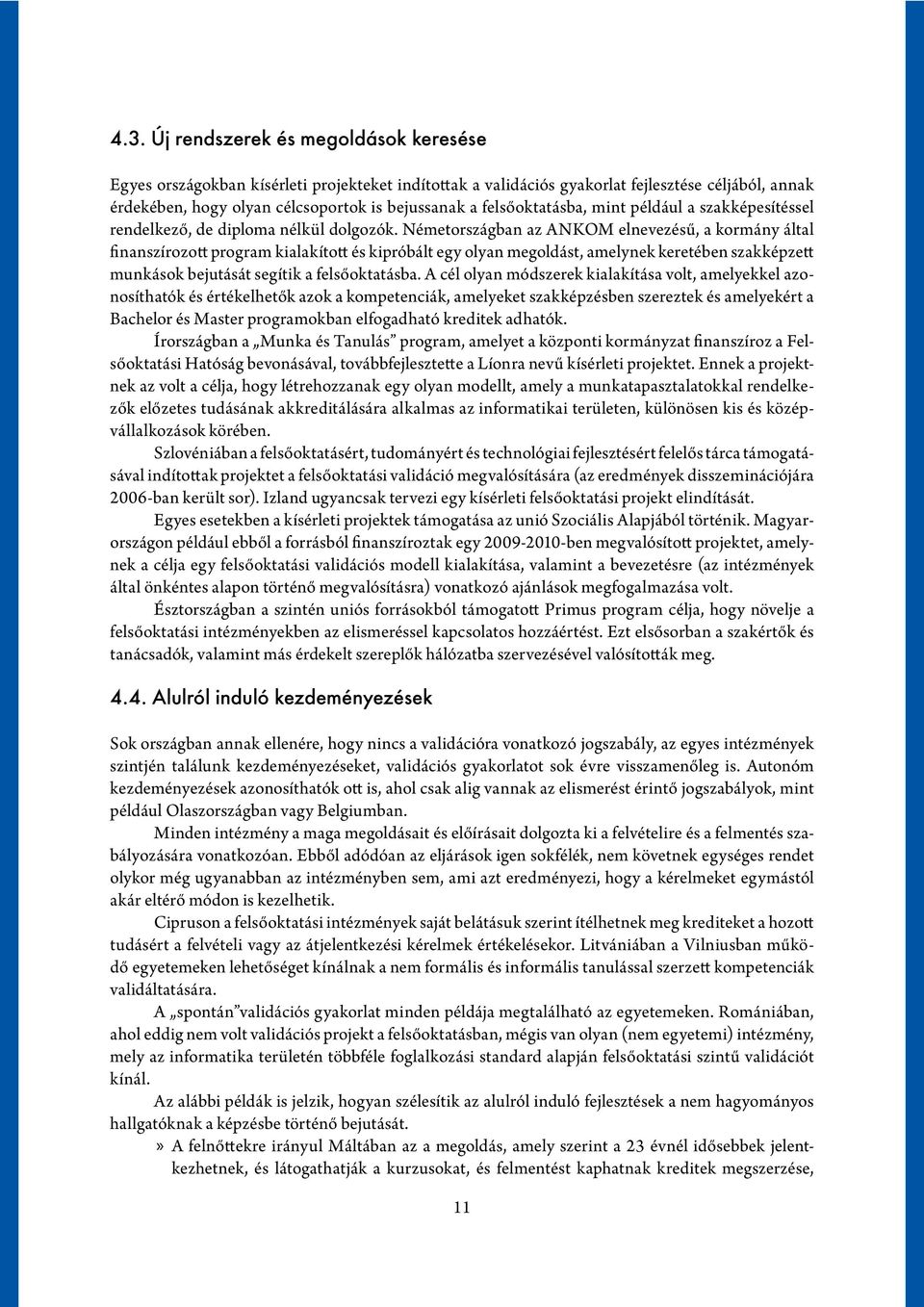 Németországban az ANKOM elnevezésű, a kormány által finanszírozott program kialakított és kipróbált egy olyan megoldást, amelynek keretében szakképzett munkások bejutását segítik a felsőoktatásba.