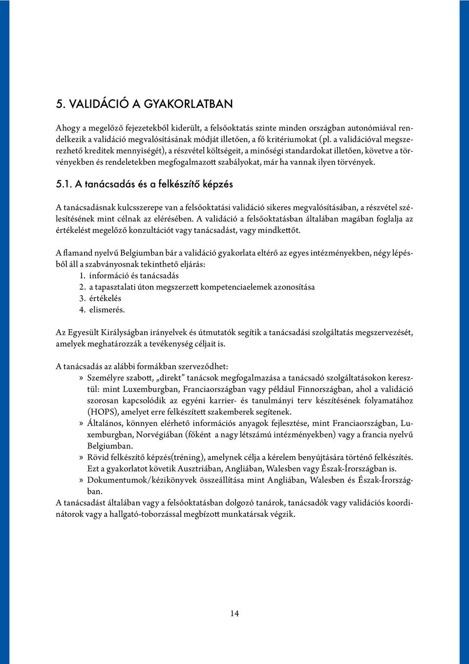 ilyen törvények. 5.1. A tanácsadás és a felkészítő képzés A tanácsadásnak kulcsszerepe van a felsőoktatási validáció sikeres megvalósításában, a részvétel szélesítésének mint célnak az elérésében.