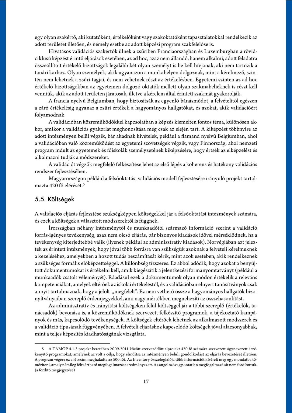 összeállított értékelő bizottságok legalább két olyan személyt is be kell hívjanak, aki nem tartozik a tanári karhoz.