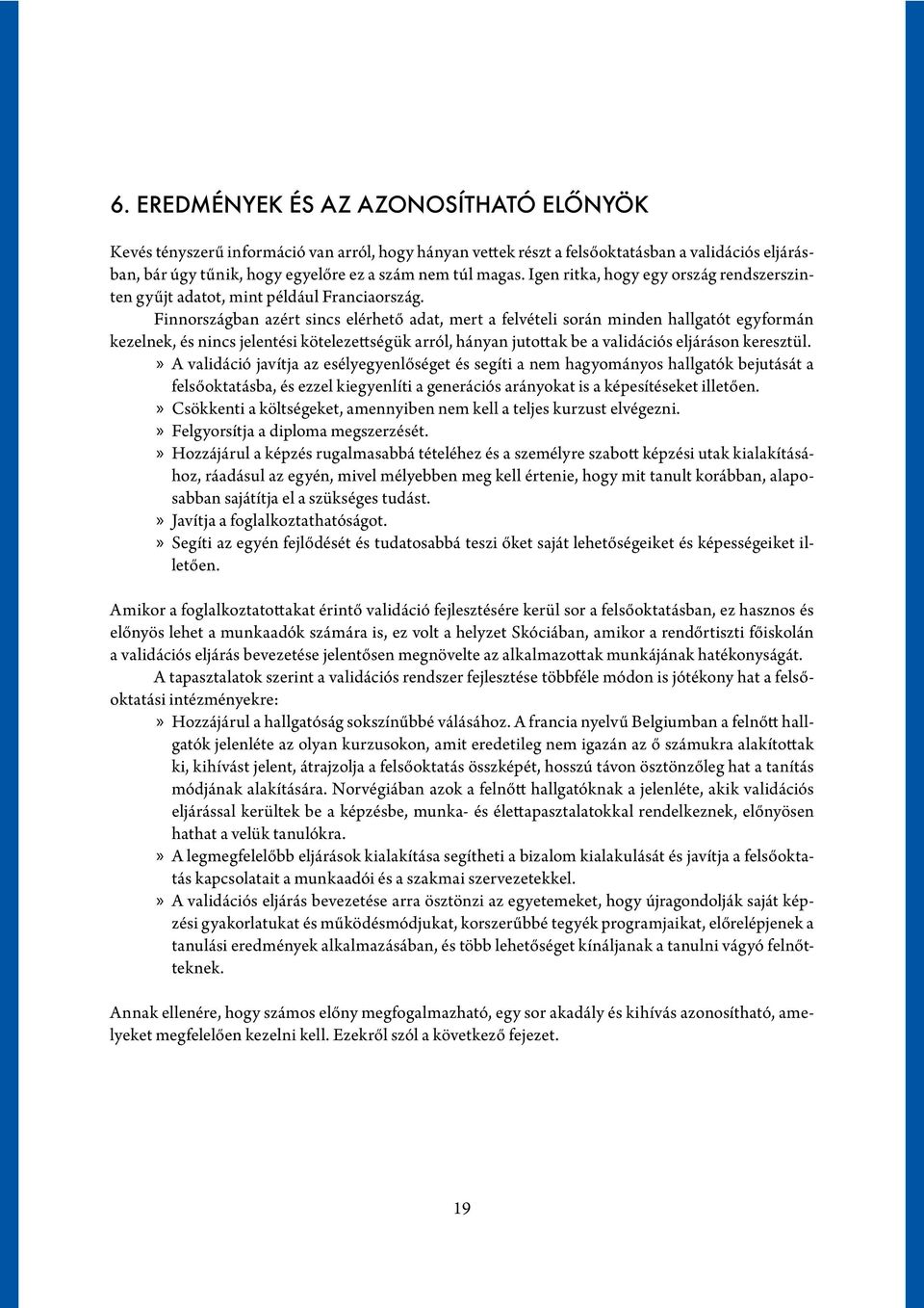 Finnországban azért sincs elérhető adat, mert a felvételi során minden hallgatót egyformán kezelnek, és nincs jelentési kötelezettségük arról, hányan jutottak be a validációs eljáráson keresztül.