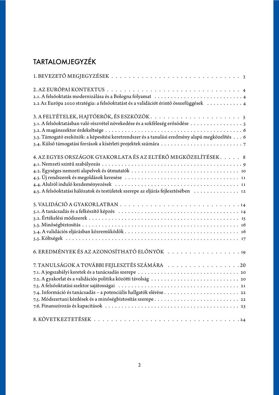 A feltételek, hajtóerők, és eszközök..................... 5 3.1. A felsőoktatásban való részvétel növekedése és a sokféleség erősödése................ 5 3.2. A magánszektor érdekeltsége.......................................... 6 3.