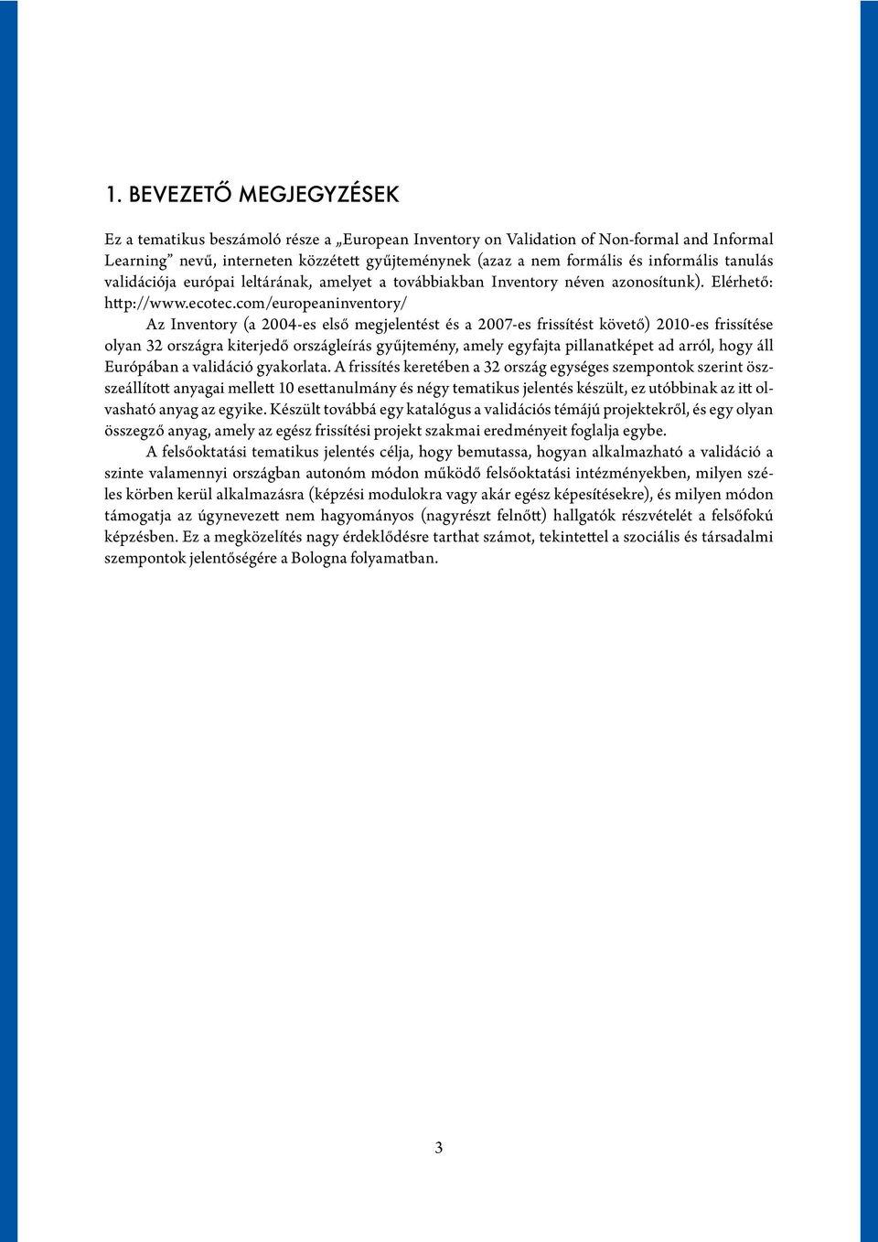 com/europeaninventory/ Az Inventory (a 2004-es első megjelentést és a 2007-es frissítést követő) 2010-es frissítése olyan 32 országra kiterjedő országleírás gyűjtemény, amely egyfajta pillanatképet