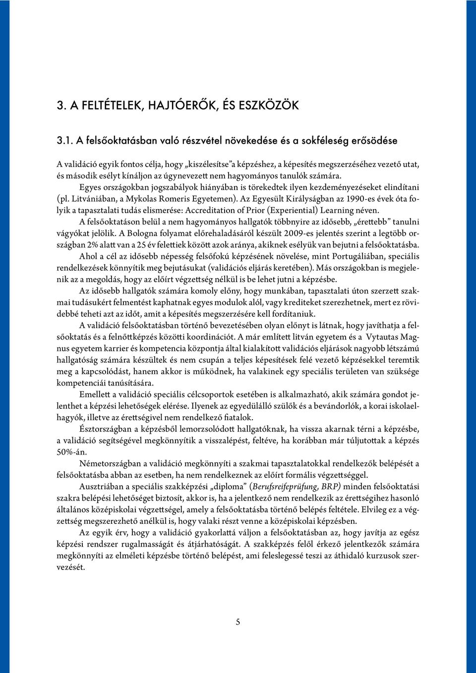 az úgynevezett nem hagyományos tanulók számára. Egyes országokban jogszabályok hiányában is törekedtek ilyen kezdeményezéseket elindítani (pl. Litvániában, a Mykolas Romeris Egyetemen).