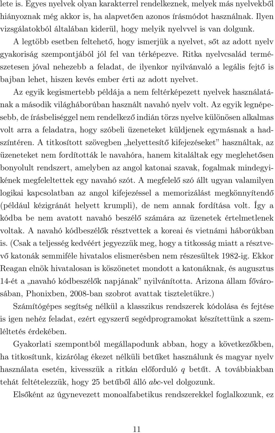 Ritka nyelvcsalád természetesen jóval nehezebb a feladat, de ilyenkor nyilvánvaló a legális fejtő is bajban lehet, hiszen kevés ember érti az adott nyelvet.