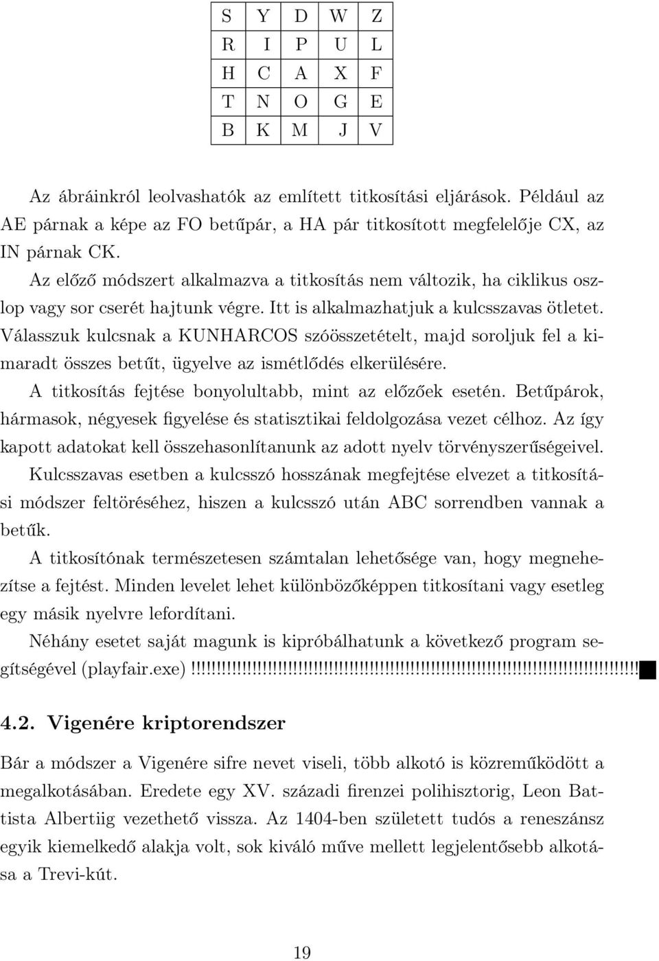 Az előző módszert alkalmazva a titkosítás nem változik, ha ciklikus oszlop vagy sor cserét hajtunk végre. Itt is alkalmazhatjuk a kulcsszavas ötletet.