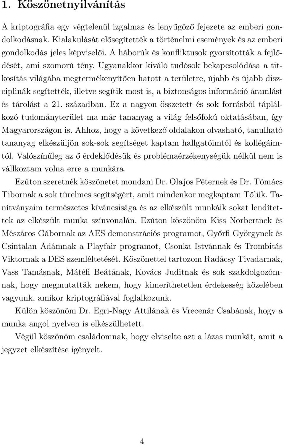 Ugyanakkor kiváló tudósok bekapcsolódása a titkosítás világába megtermékenyítően hatott a területre, újabb és újabb diszciplinák segítették, illetve segítik most is, a biztonságos információ áramlást