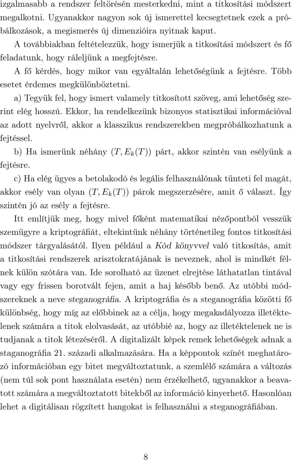 Több esetet érdemes megkülönböztetni. a) Tegyük fel, hogy ismert valamely titkosított szöveg, ami lehetőség szerint elég hosszú.