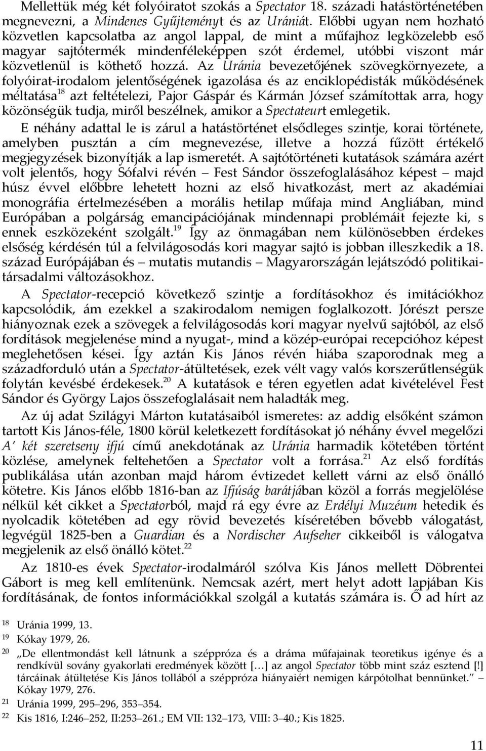 Az Uránia bevezetőjének szövegkörnyezete, a folyóirat-irodalom jelentőségének igazolása és az enciklopédisták működésének méltatása 18 azt feltételezi, Pajor Gáspár és Kármán József számítottak arra,