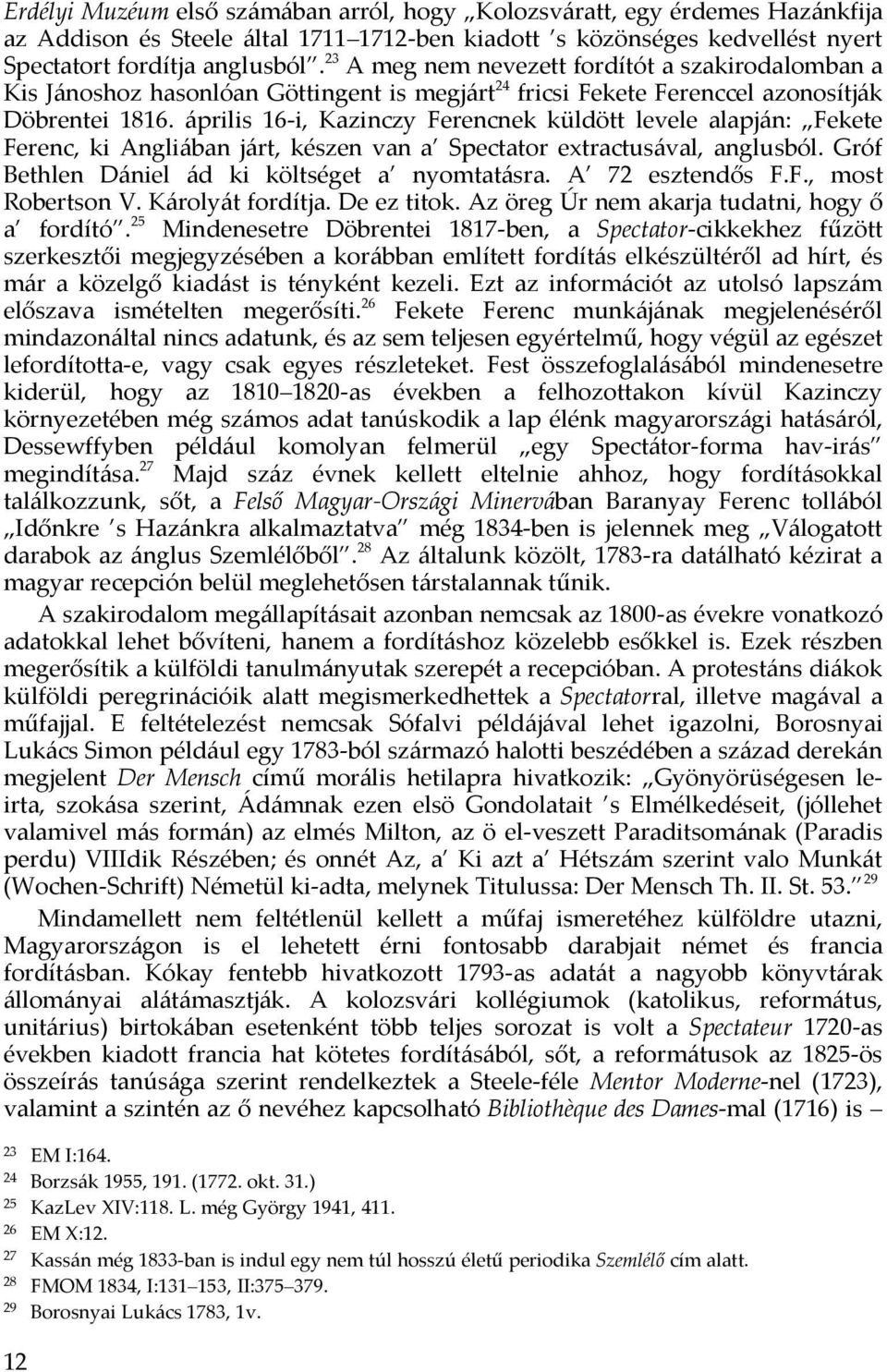 április 16-i, Kazinczy Ferencnek küldött levele alapján: Fekete Ferenc, ki Angliában járt, készen van a Spectator extractusával, anglusból. Gróf Bethlen Dániel ád ki költséget a nyomtatásra.