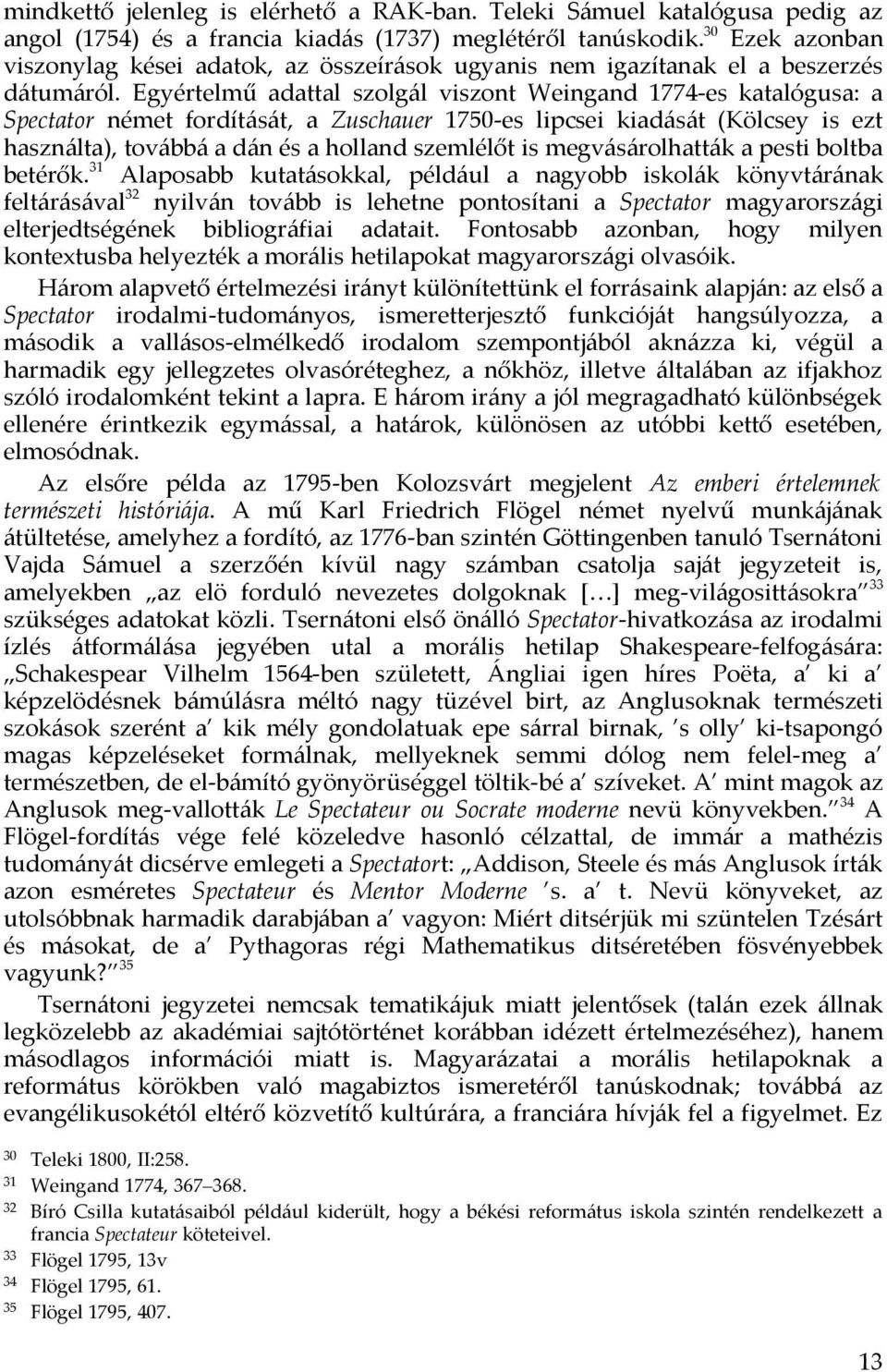 Egyértelmű adattal szolgál viszont Weingand 1774-es katalógusa: a Spectator német fordítását, a Zuschauer 1750-es lipcsei kiadását (Kölcsey is ezt használta), továbbá a dán és a holland szemlélőt is