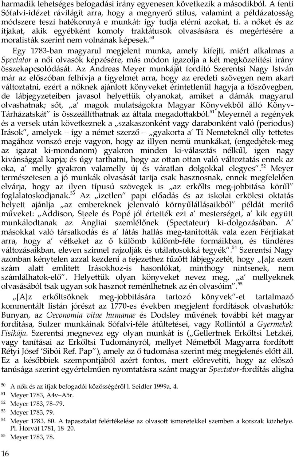 a nőket és az ifjakat, akik egyébként komoly traktátusok olvasásásra és megértésére a moralisták szerint nem volnának képesek.