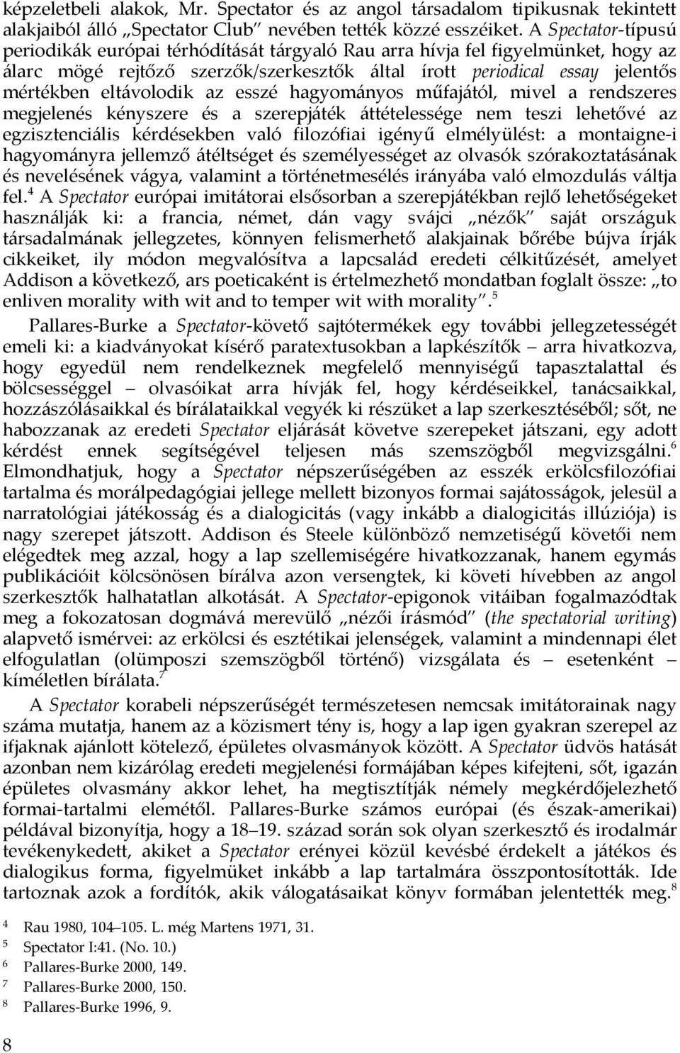 az esszé hagyományos műfajától, mivel a rendszeres megjelenés kényszere és a szerepjáték áttételessége nem teszi lehetővé az egzisztenciális kérdésekben való filozófiai igényű elmélyülést: a