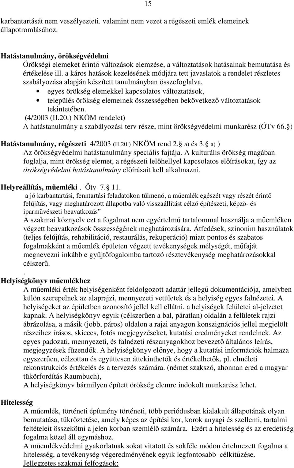 a káros hatások kezelésének módjára tett javaslatok a rendelet részletes szabályozása alapján készített tanulmányban összefoglalva, egyes örökség elemekkel kapcsolatos változtatások, település