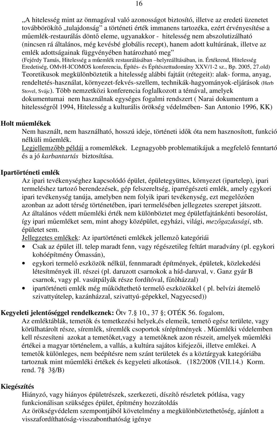 (Fejérdy Tamás, Hitelesség a mőemlék restaurálásában helyreálltásában, in. Értékrend, Hitelesség Eredetiség, OMvH-ICOMOS konferencia, Építés- és Építészettudomány XXV/1-2 sz., Bp. 2005, 27.