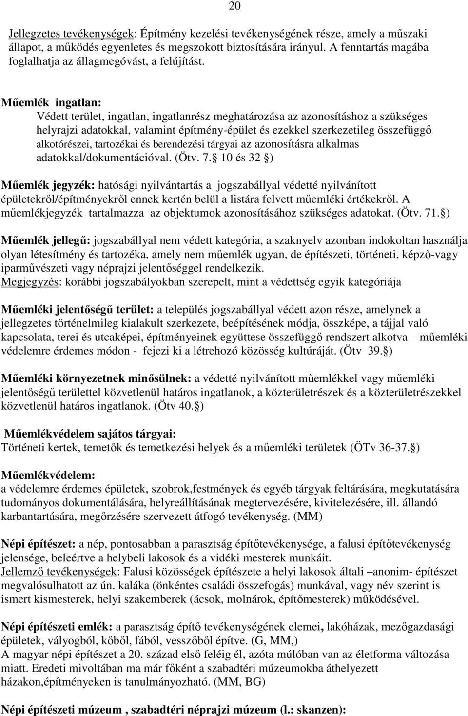 20 Mőemlék ingatlan: Védett terület, ingatlan, ingatlanrész meghatározása az azonosításhoz a szükséges helyrajzi adatokkal, valamint építmény-épület és ezekkel szerkezetileg összefüggı alkotórészei,