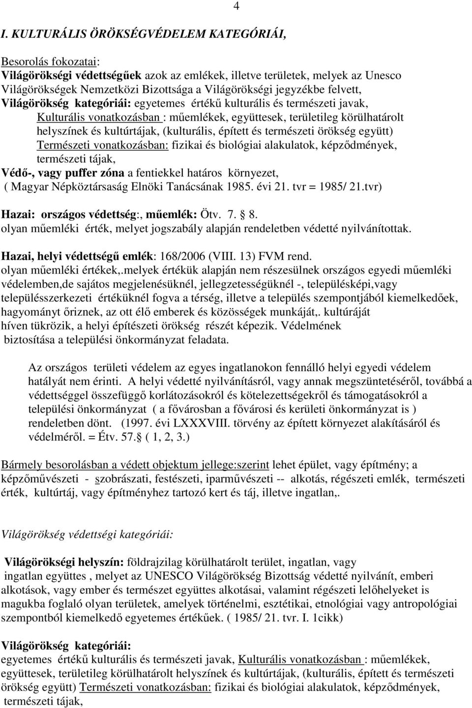 (kulturális, épített és természeti örökség együtt) Természeti vonatkozásban: fizikai és biológiai alakulatok, képzıdmények, természeti tájak, Védı-, vagy puffer zóna a fentiekkel határos környezet, (