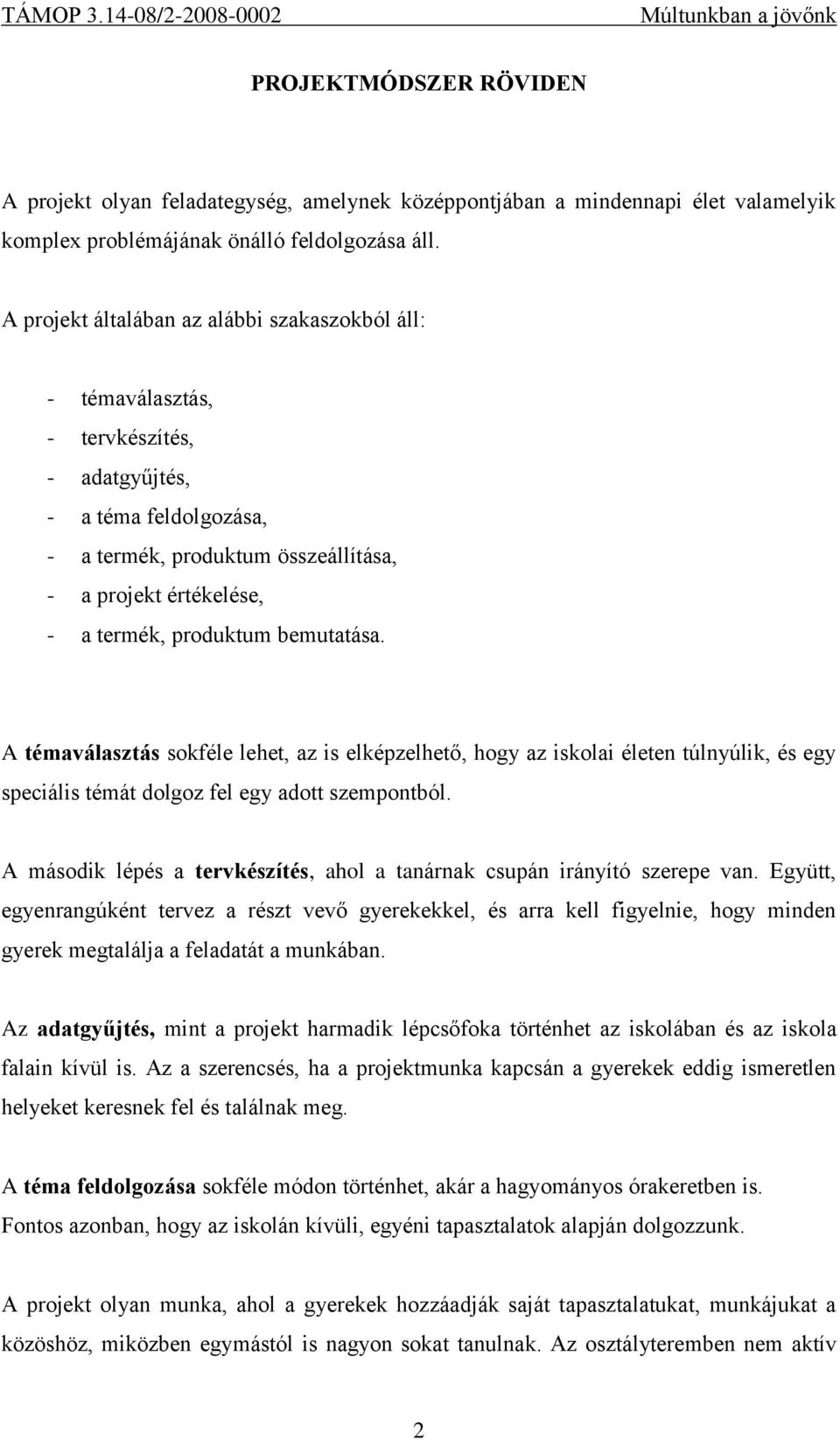 produktum bemutatása. A témaválasztás sokféle lehet, az is elképzelhető, hogy az iskolai életen túlnyúlik, és egy speciális témát dolgoz fel egy adott szempontból.