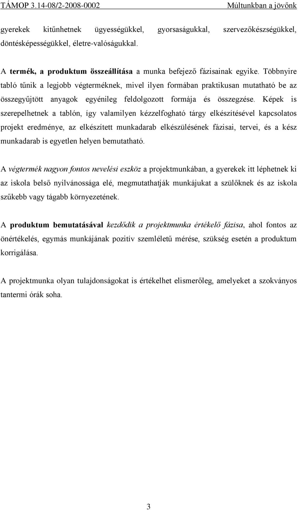 Képek is szerepelhetnek a tablón, így valamilyen kézzelfogható tárgy elkészítésével kapcsolatos projekt eredménye, az elkészített munkadarab elkészülésének fázisai, tervei, és a kész munkadarab is