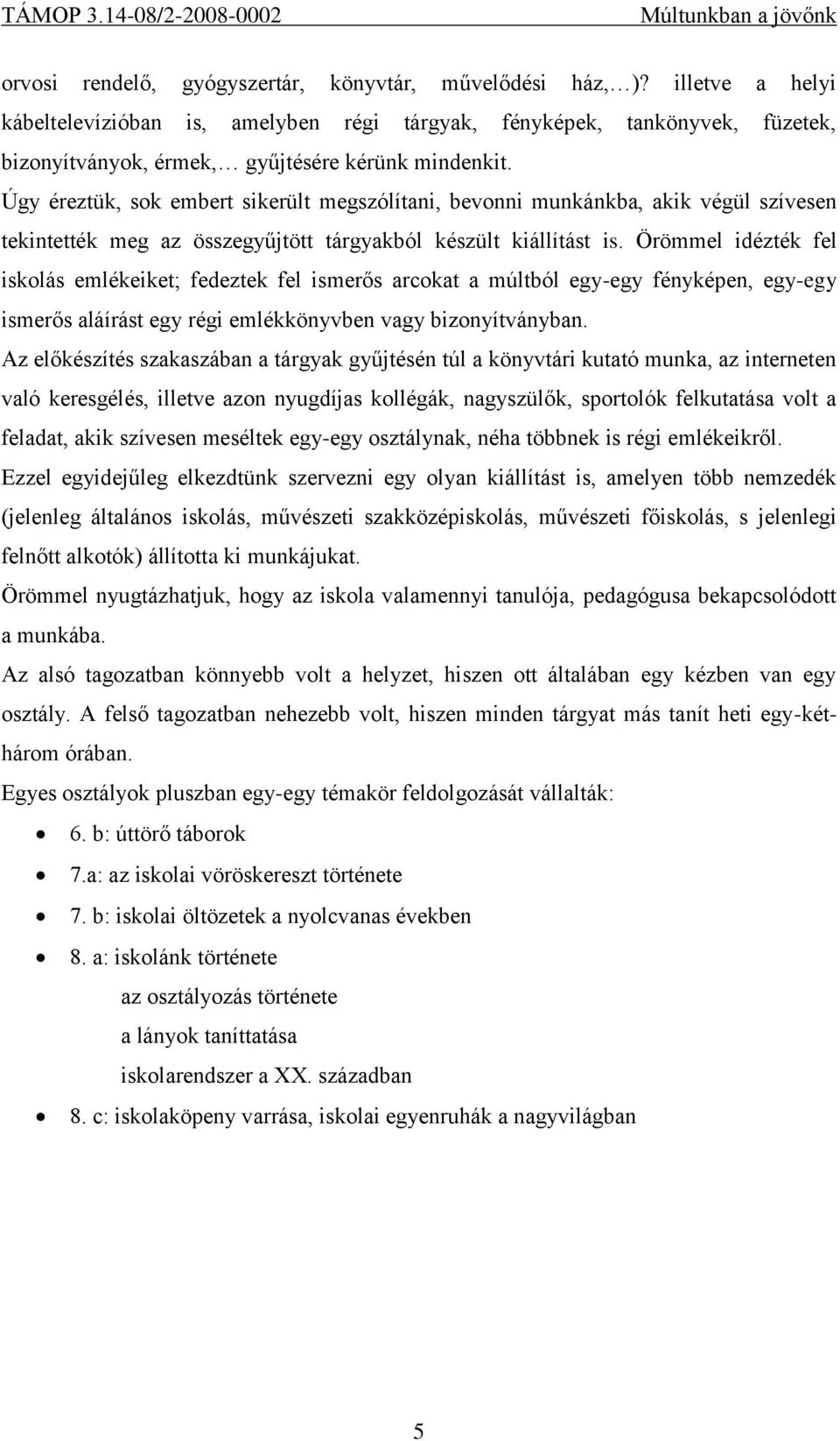 Úgy éreztük, sok embert sikerült megszólítani, bevonni munkánkba, akik végül szívesen tekintették meg az összegyűjtött tárgyakból készült kiállítást is.