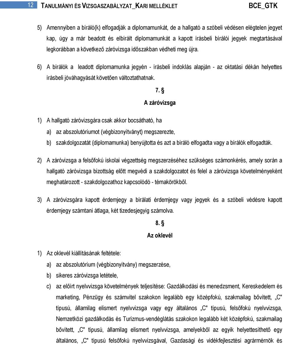 6) A bírálók a leadott diplomamunka jegyén - írásbeli indoklás alapján - az oktatási dékán helyettes írásbeli jóváhagyását követően változtathatnak. 7.