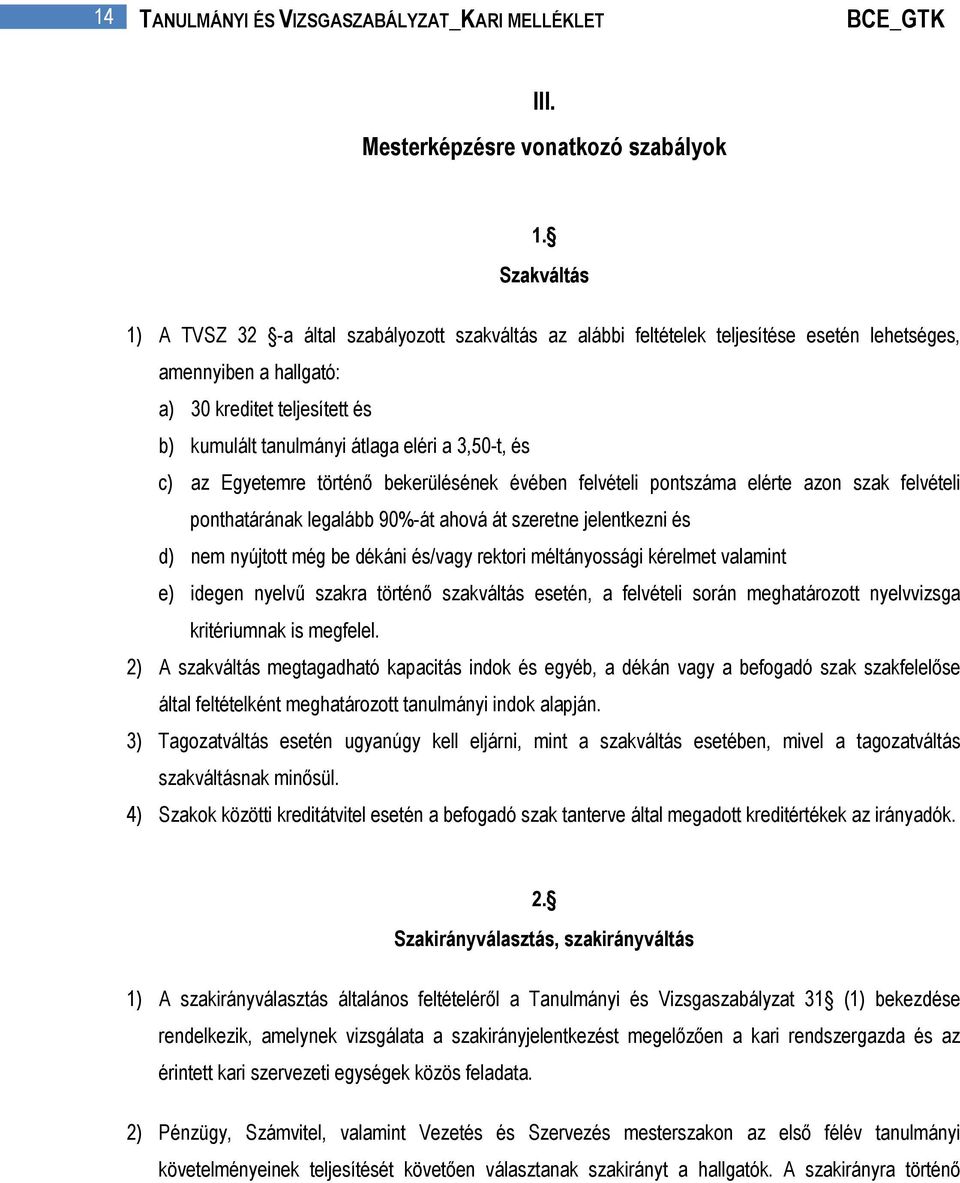 3,50-t, és c) az Egyetemre történő bekerülésének évében felvételi pontszáma elérte azon szak felvételi ponthatárának legalább 90%-át ahová át szeretne jelentkezni és d) nem nyújtott még be dékáni