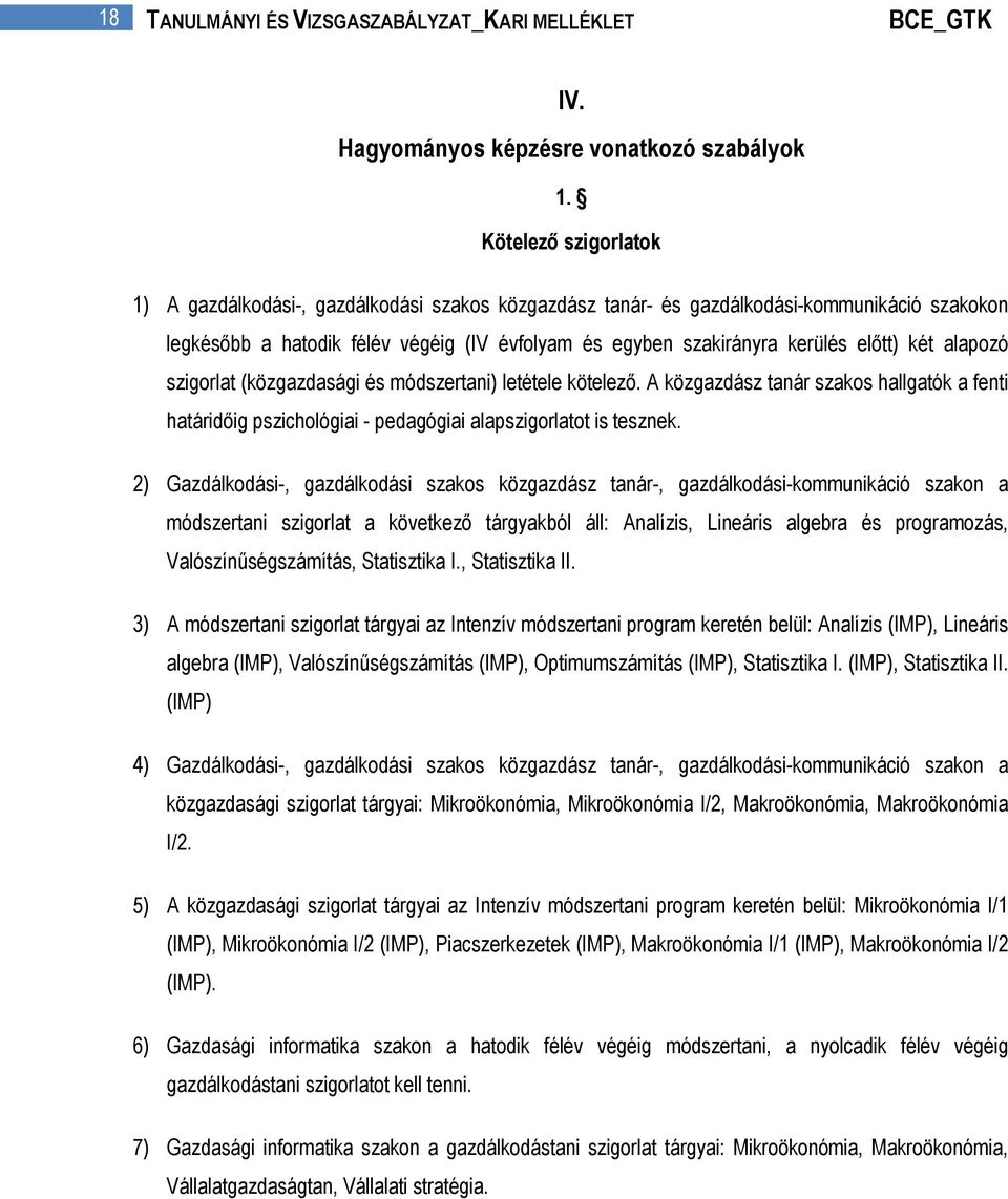 két alapozó szigorlat (közgazdasági és módszertani) letétele kötelező. A közgazdász tanár szakos hallgatók a fenti határidőig pszichológiai - pedagógiai alapszigorlatot is tesznek.