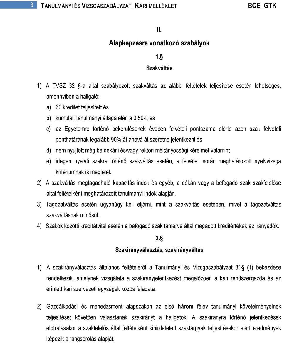 3,50-t, és c) az Egyetemre történő bekerülésének évében felvételi pontszáma elérte azon szak felvételi ponthatárának legalább 90%-át ahová át szeretne jelentkezni és d) nem nyújtott még be dékáni