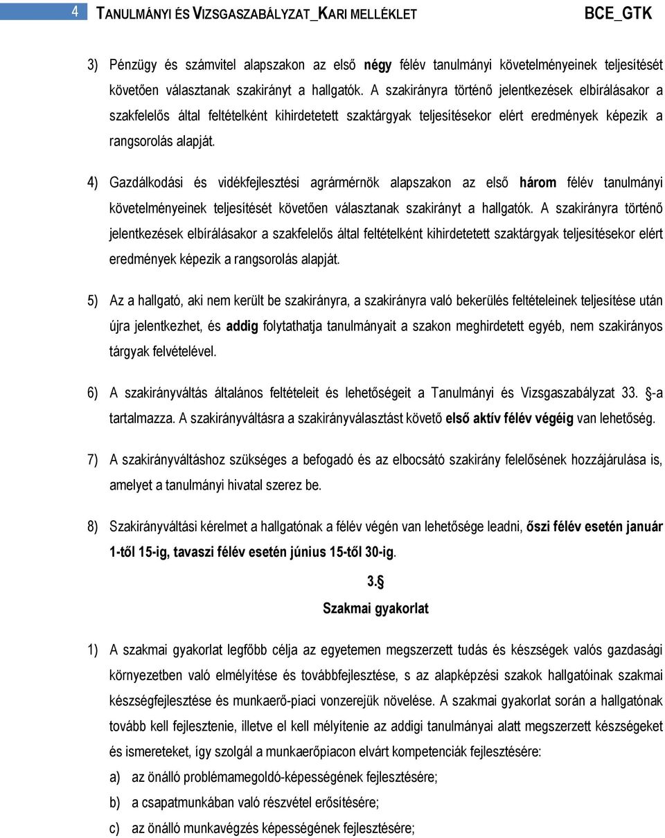 4) Gazdálkodási és vidékfejlesztési agrármérnök alapszakon az első három félév tanulmányi követelményeinek teljesítését követően választanak szakirányt a hallgatók.