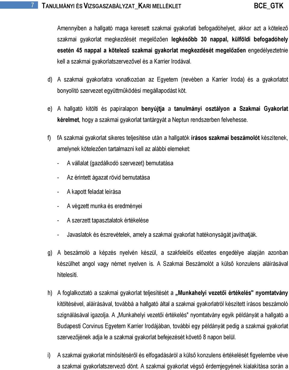 d) A szakmai gyakorlatra vonatkozóan az Egyetem (nevében a Karrier Iroda) és a gyakorlatot bonyolító szervezet együttműködési megállapodást köt.