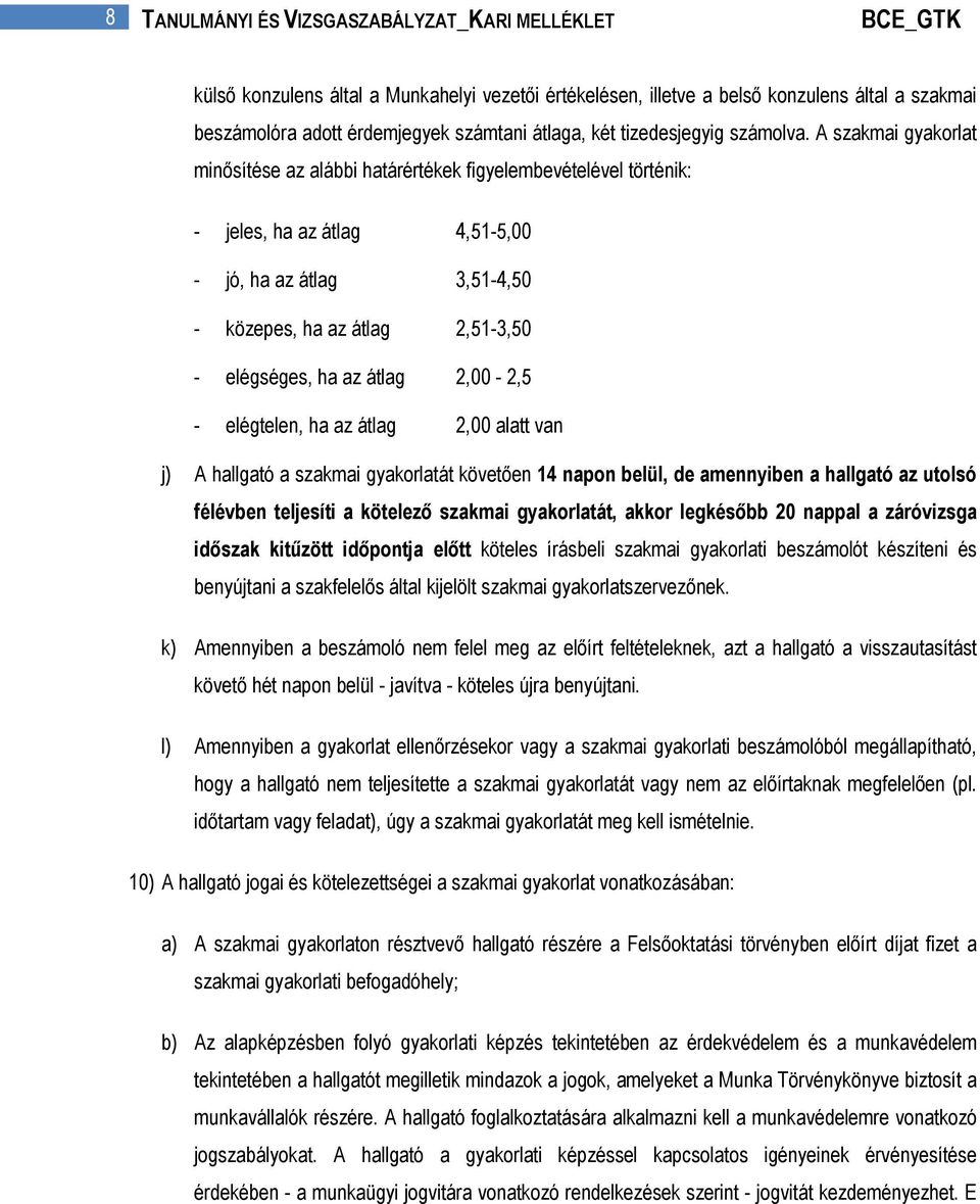 A szakmai gyakorlat minősítése az alábbi határértékek figyelembevételével történik: - jeles, ha az átlag 4,51-5,00 - jó, ha az átlag 3,51-4,50 - közepes, ha az átlag 2,51-3,50 - elégséges, ha az