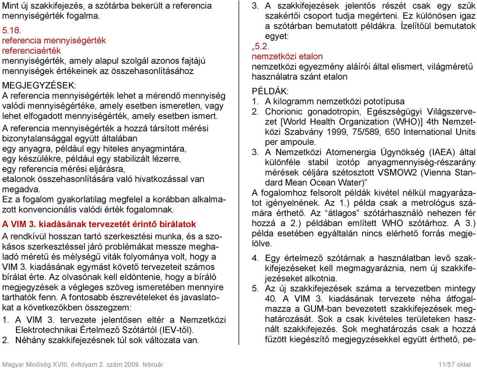 mennyiség valódi mennyiségértéke, amely esetben ismeretlen, vagy lehet elfogadott mennyiségérték, amely esetben ismert.