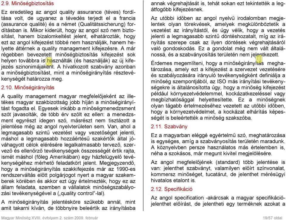 kifejezésre. A már régebben bevezetett minőségbiztosítás kifejezést sok helyen továbbra is használták (és használják) az új kifejezés szinonimájaként.